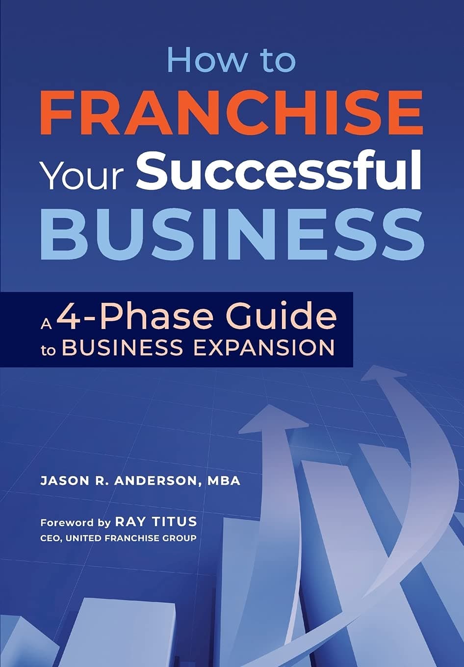 How to Franchise Your Business: A Simple 4-Phase Guide to Franchising Your Business