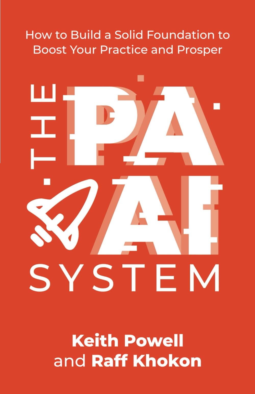 The PAAI System for Medical Practitioners: How to Build a Solid Foundation to Boost Your Practice and Prosper