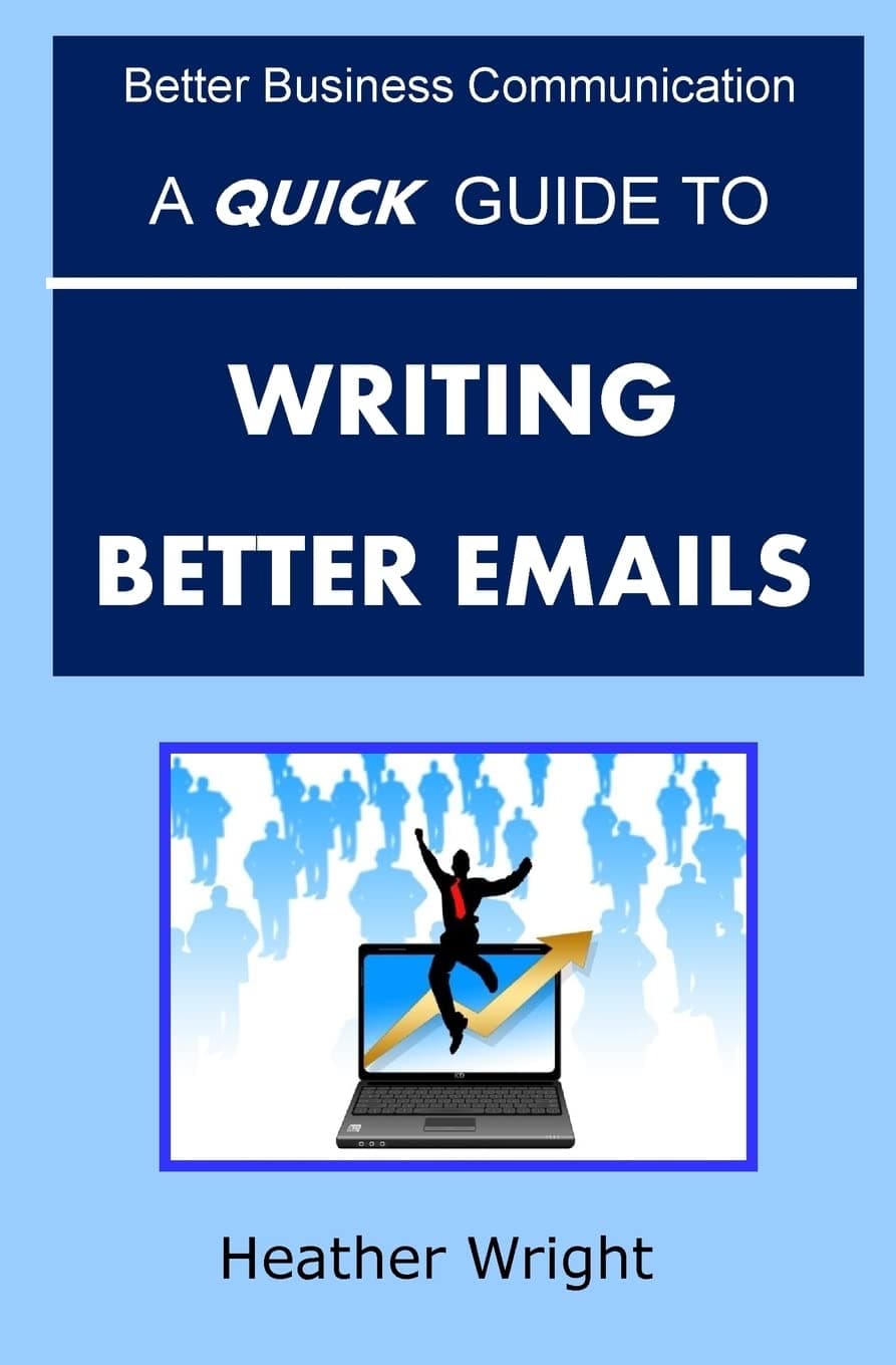 A Quick Guide to Writing Better Emails (Better Business Communication) Paperback – October 4, 2015