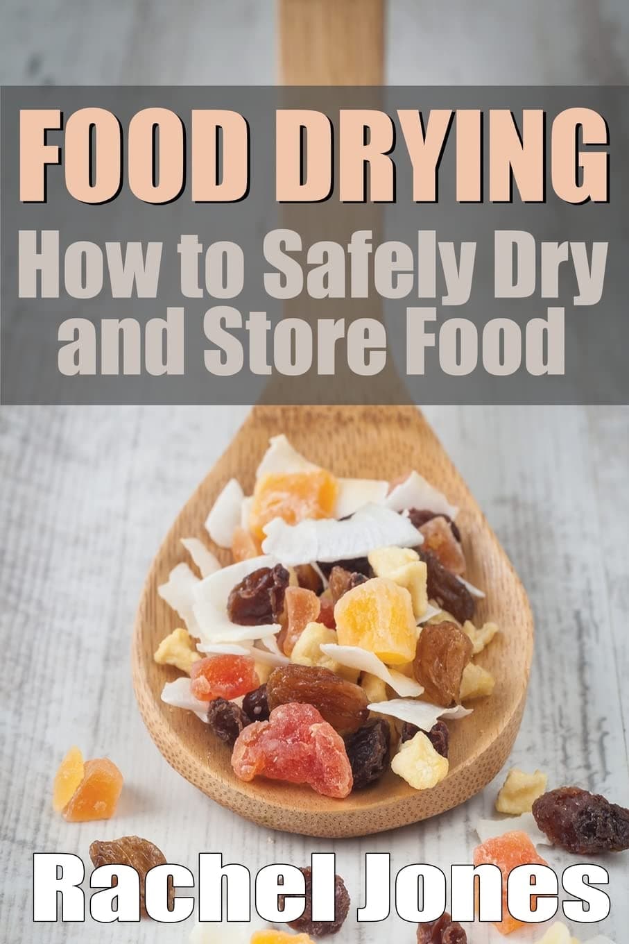 Food Drying: How to Safely Dry and Store Food (Food Preservation) Paperback – September 20, 2013