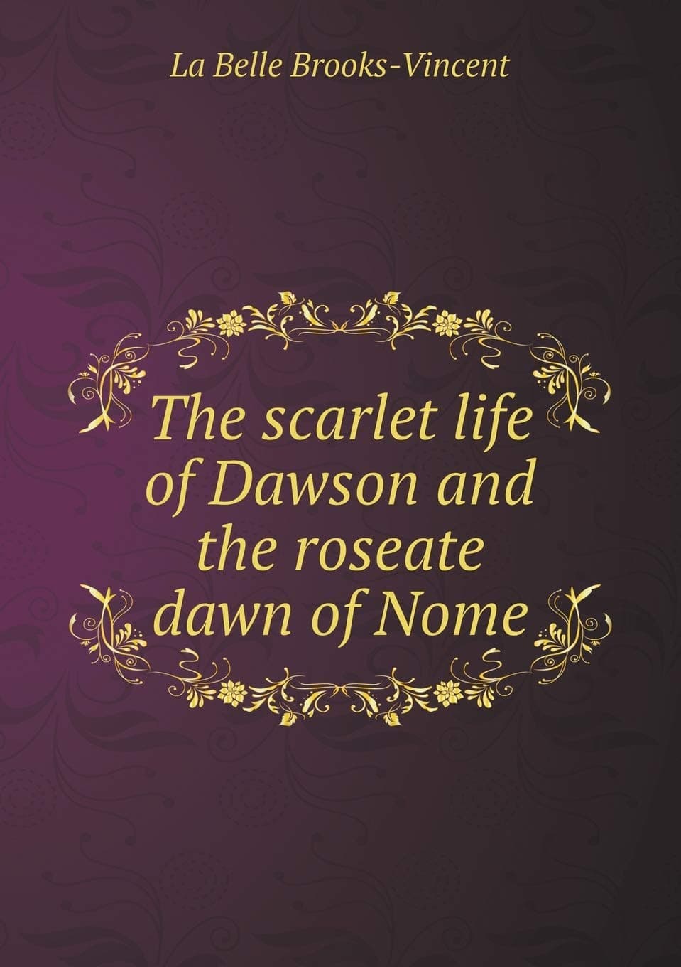 The scarlet life of Dawson and the roseate dawn of Nome