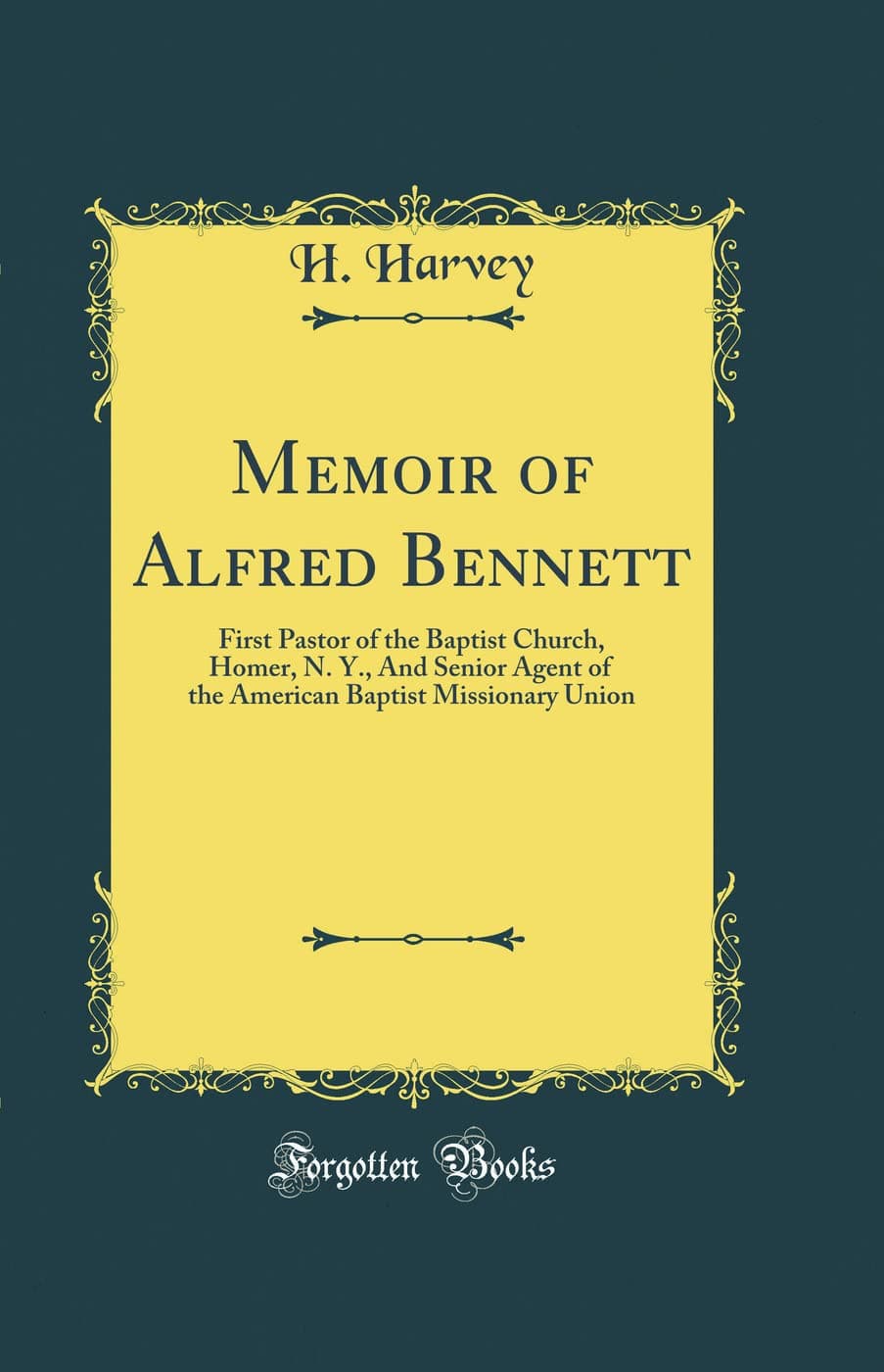 Memoir of Alfred Bennett: First Pastor of the Baptist Church, Homer, N. Y., And Senior Agent of the American Baptist Missionary Union (Classic Reprint)