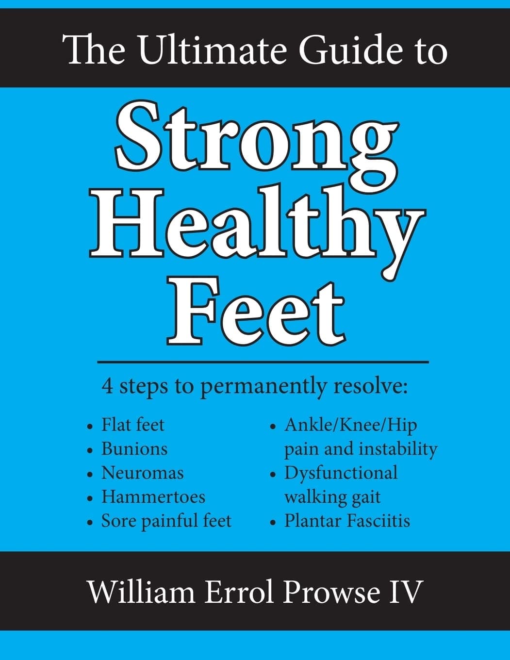 The Ultimate Guide to Strong Healthy Feet: Permanently fix flat feet, bunions, neuromas, chronic joint pain, hammertoes, sesamoiditis, toe crowding, hallux limitus and plantar fasciitis