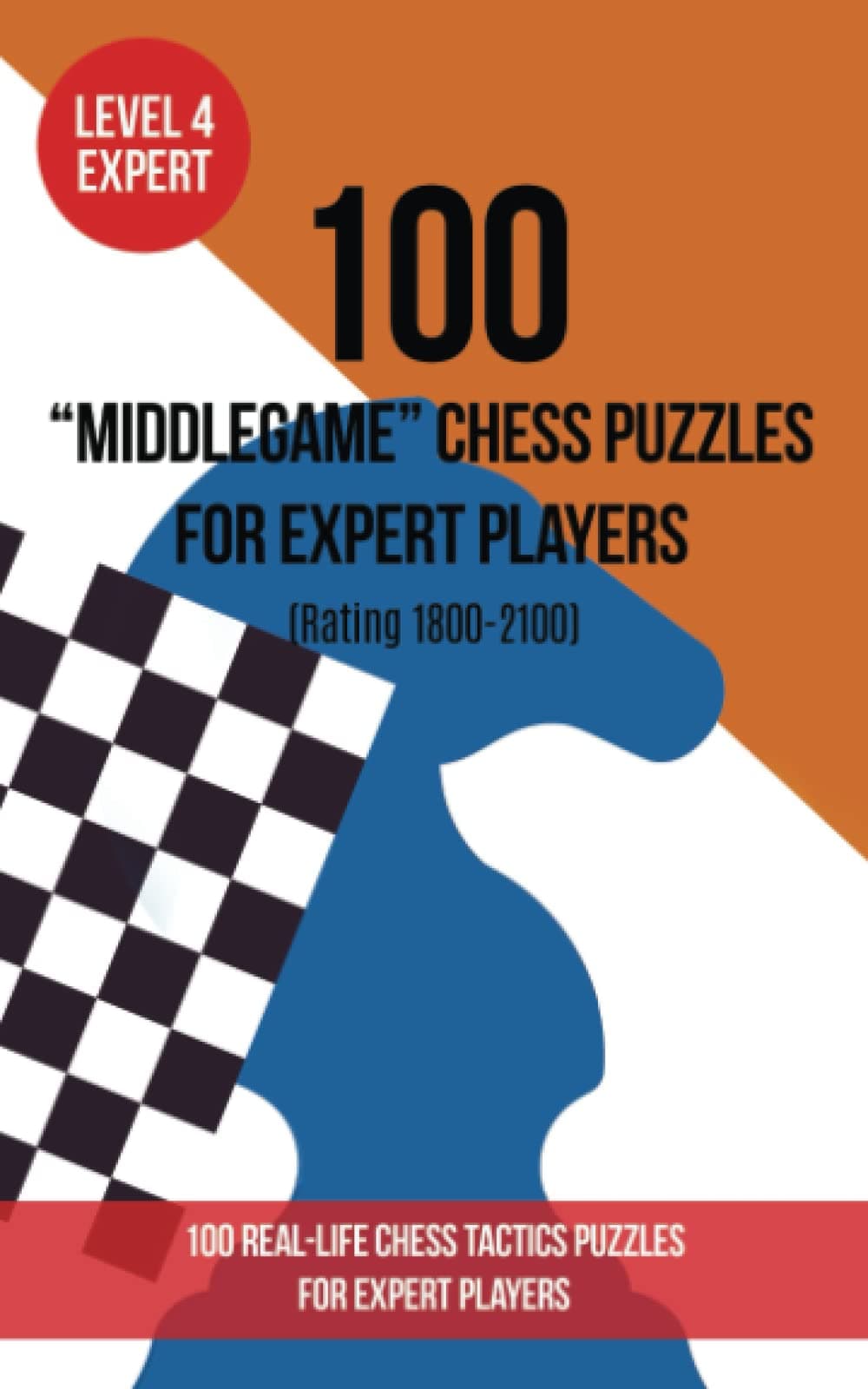 100 “Middlegame” Chess Puzzles for Expert Players (Rating 1800- 2100): 100 real-life chess tactics puzzles to make you a better player