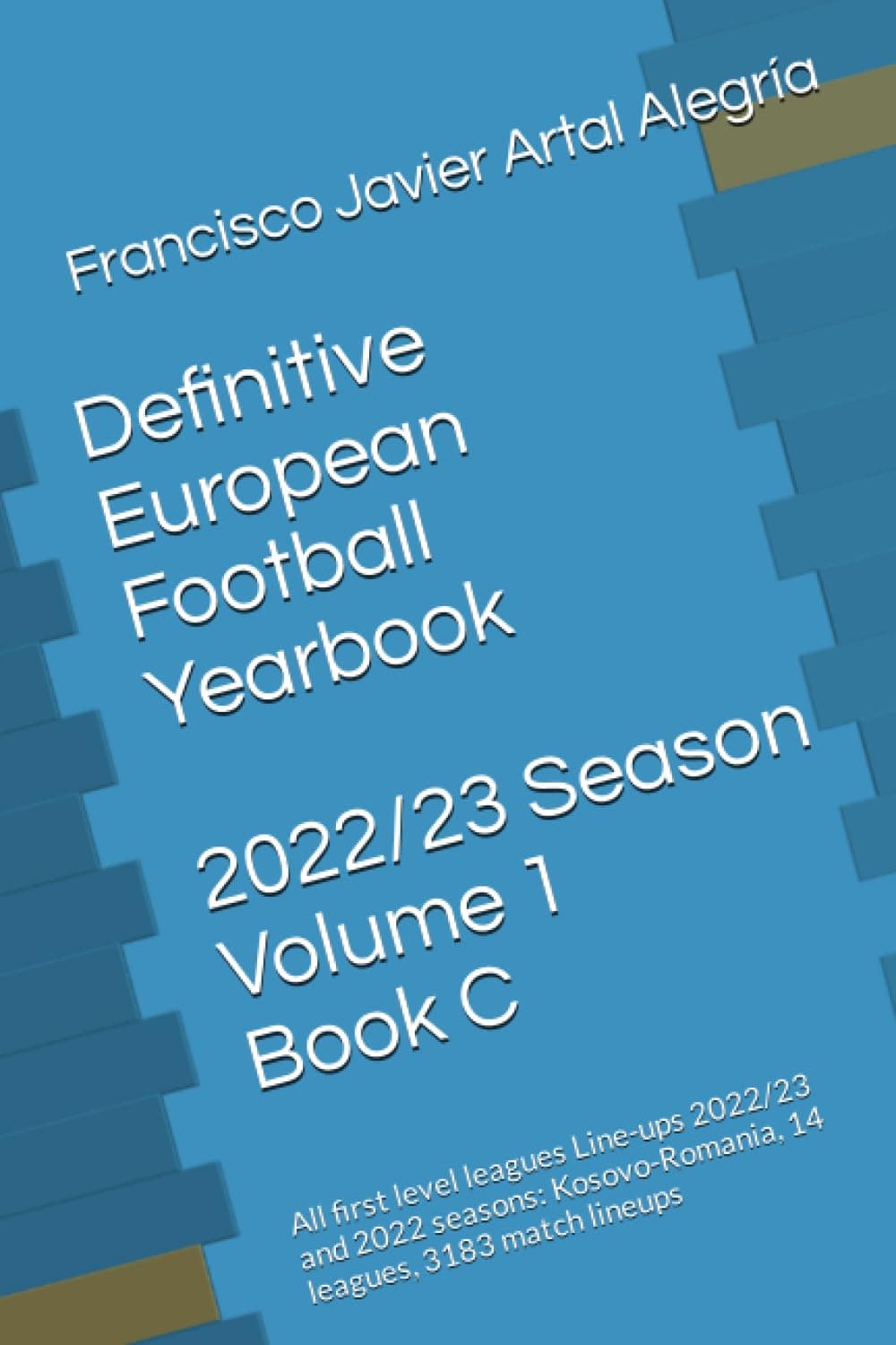 Francisco Javier Artal AlegríaDefinitive European Football Yearbook - 2022/23 Season - Volume 1 - Book C: All first level leagues Line-ups 2022/23 and 2022 seasons (Kosovo-Romania, 14 leagues, 3183 match lineups)