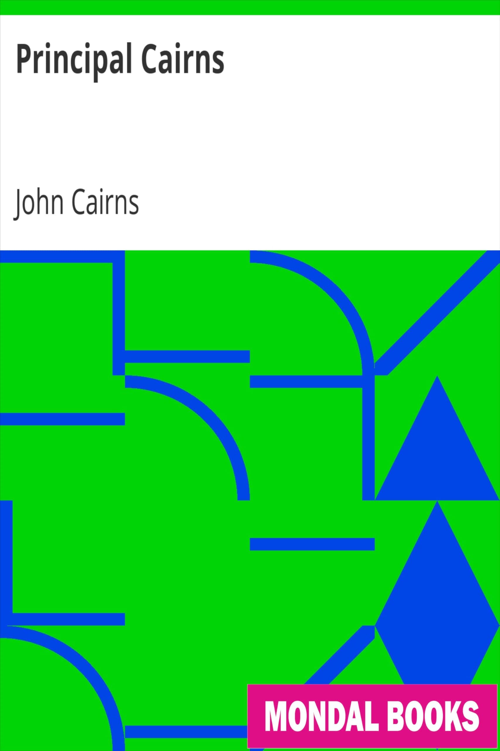 Principal Cairns by John Cairns (MB11113) Reprint Edition by Mondal Books