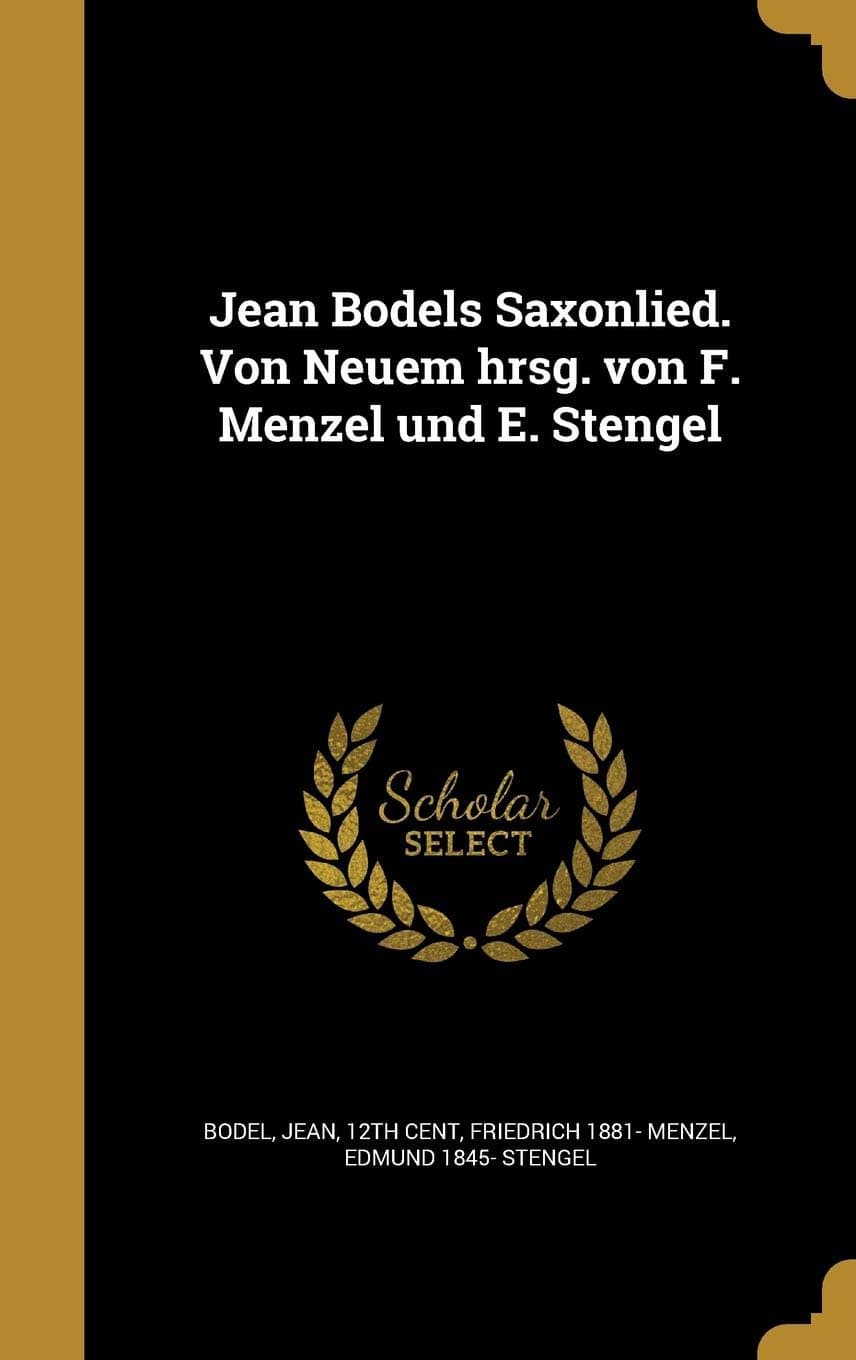 Jean Bodels Saxonlied. Von Neuem Hrsg. Von F. Menzel Und E. Stengel