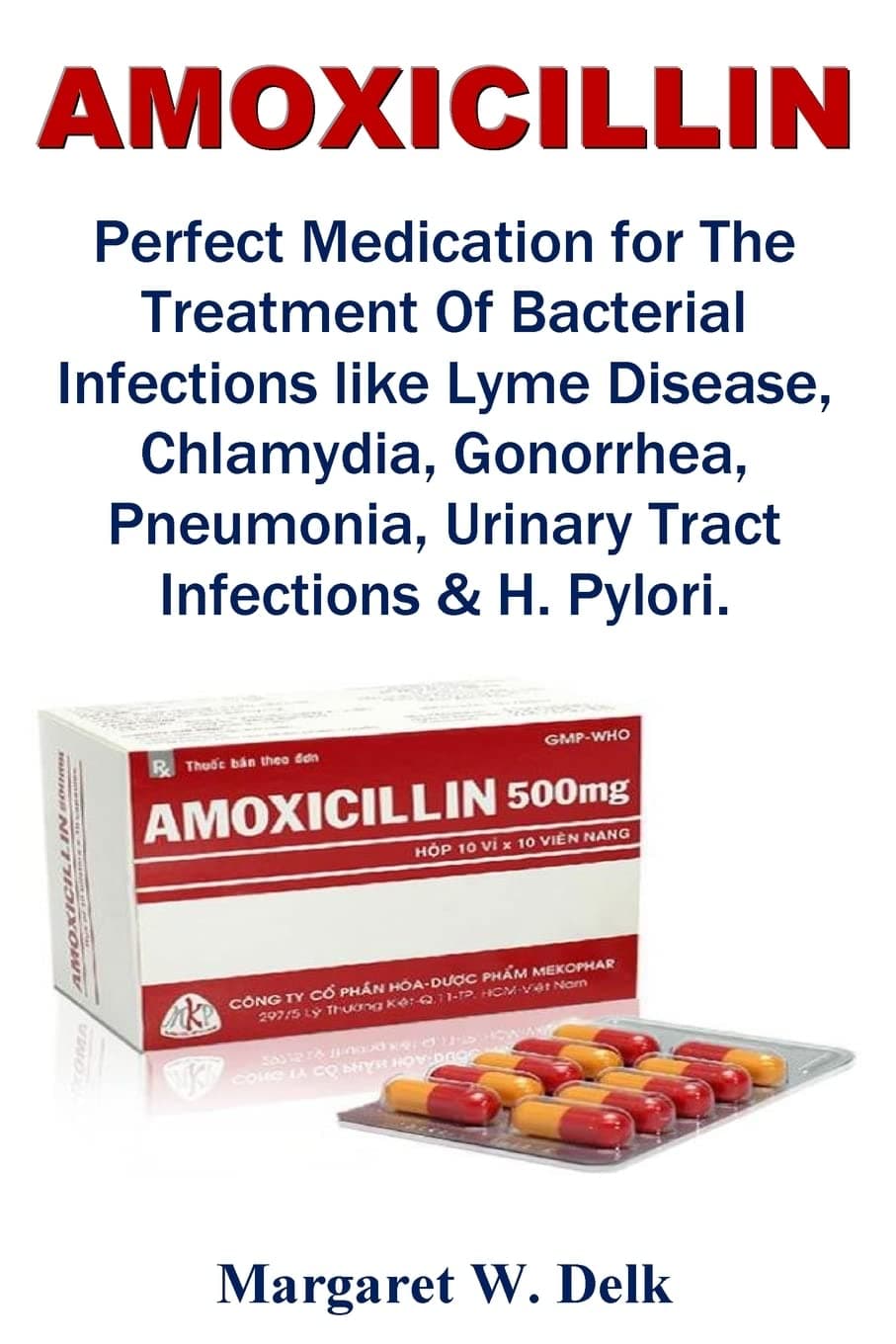 Amoxicillin: Perfect Medication for The Treatment Of Bacterial Infections like Lyme Disease, Chlamydia, Gonorrhea, Pneumonia, Urinary Tract Infections & H. Pylori. Paperback – 31 October 2022