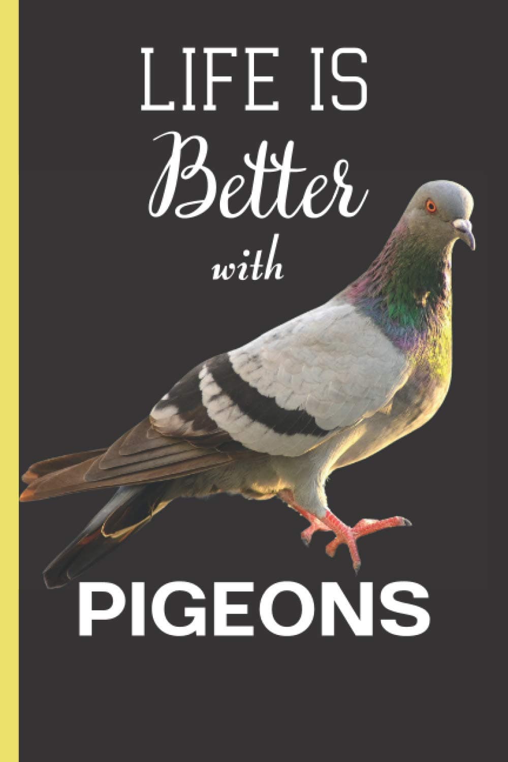 Life Is Better With Pigeons: Pigeon Gifts For Men Women | Pigeon Lover Gifts | Lined Notebook Journal To Write In