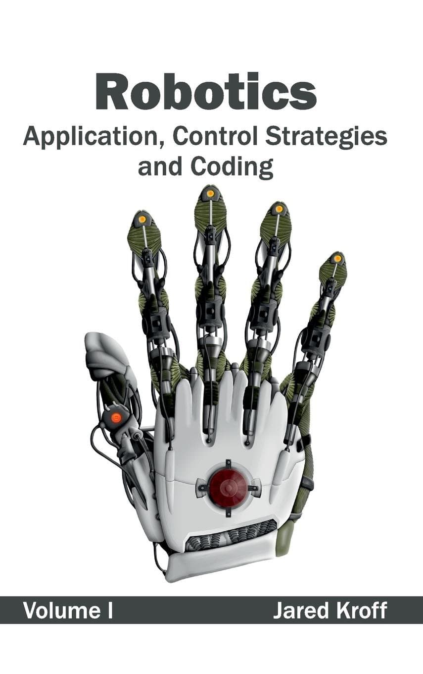 Robotics: Application, Control Strategies and Coding (Volume I): 1 Hardcover – Illustrated, 28 Feb. 2015