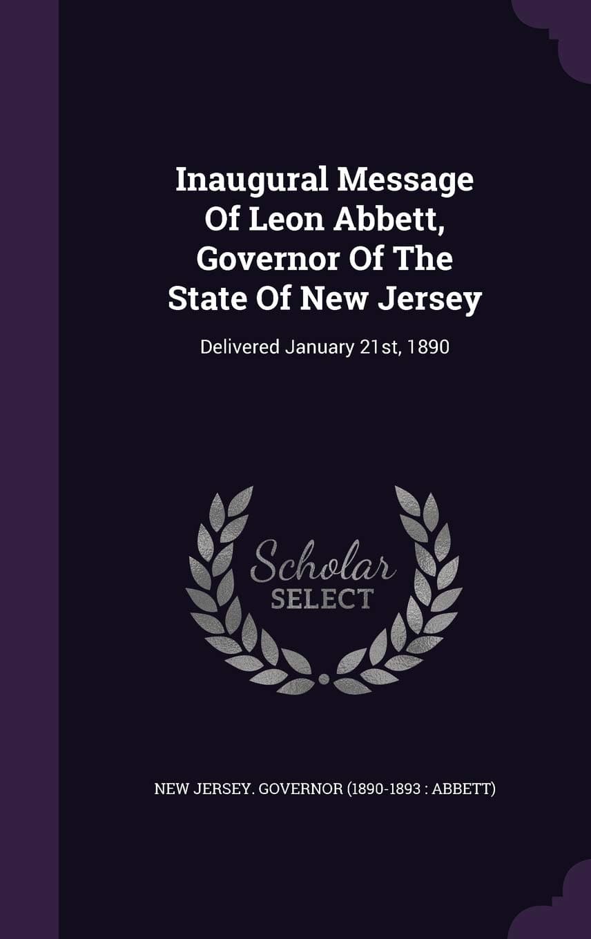 Inaugural Message of Leon Abbett, Governor of the State of New Jersey: Delivered January 21st, 1890