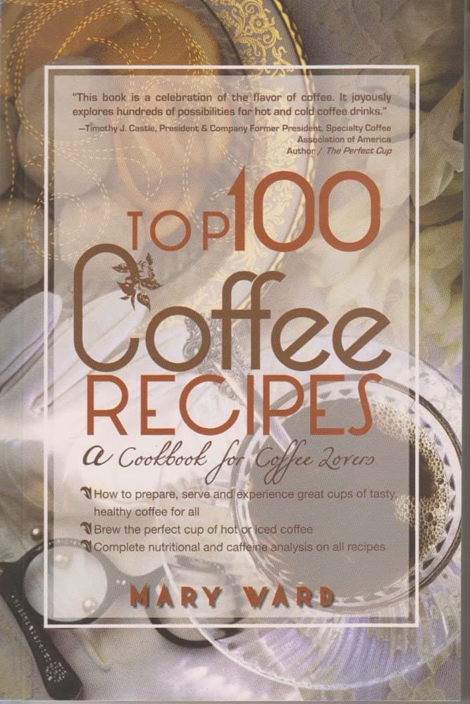 Top 100 Coffee Recipes: A Cookbook for Coffee Lovers Paperback – November 15, 2009