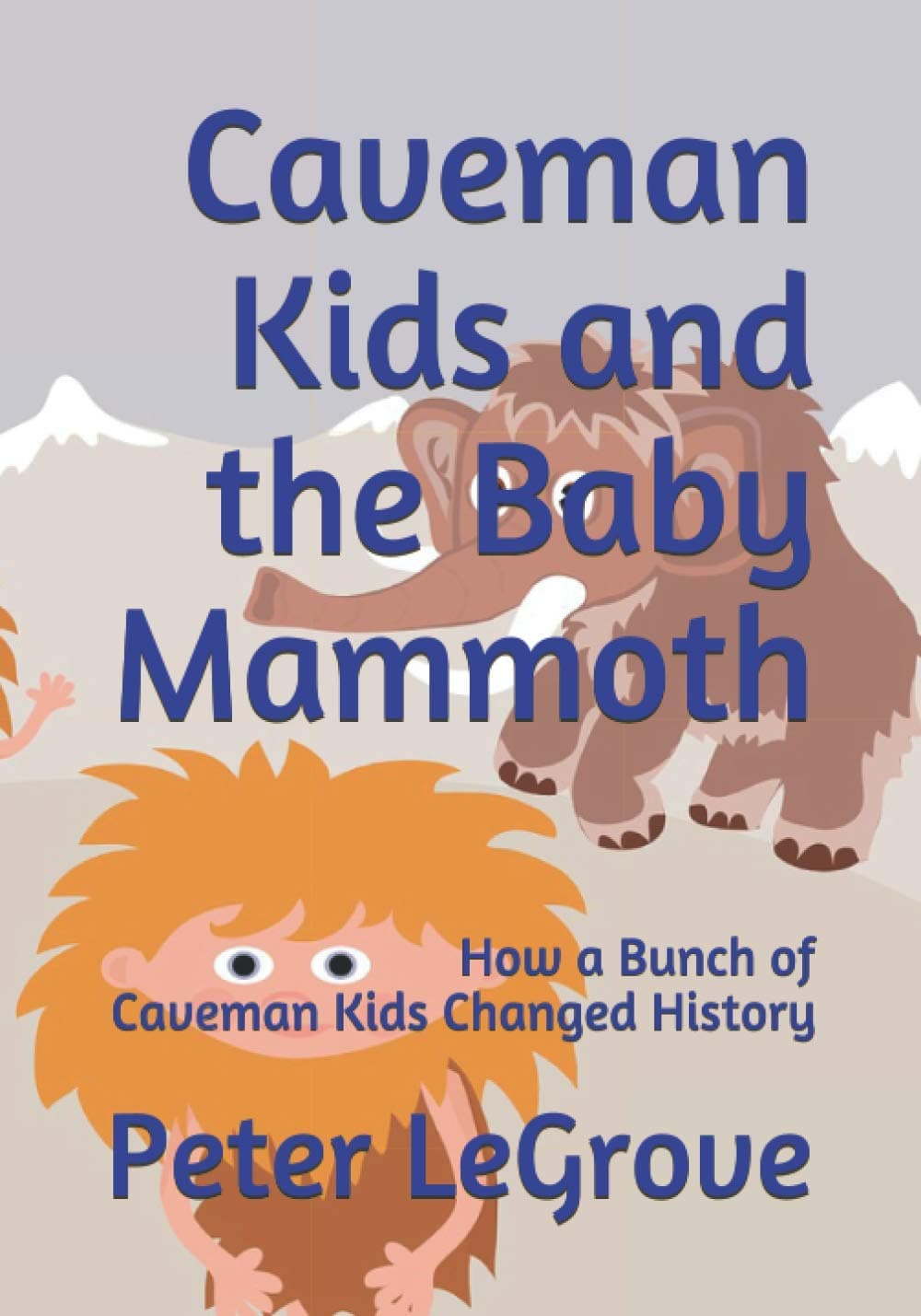 Caveman Kids and the Baby Mammoth: How a Bunch of Caveman Kids Changed History