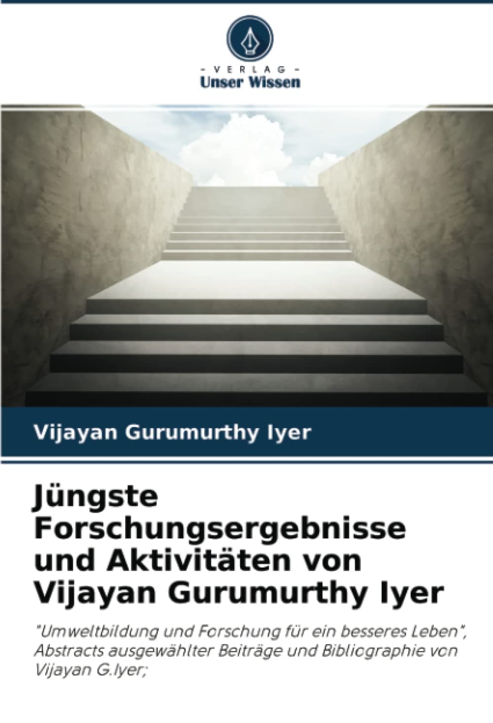Jüngste Forschungsergebnisse und Aktivitäten von Vijayan Gurumurthy Iyer: "Umweltbildung und Forschung für ein besseres Leben", Abstracts ausgewählter ... von Vijayan G.Iyer; (German Edition)