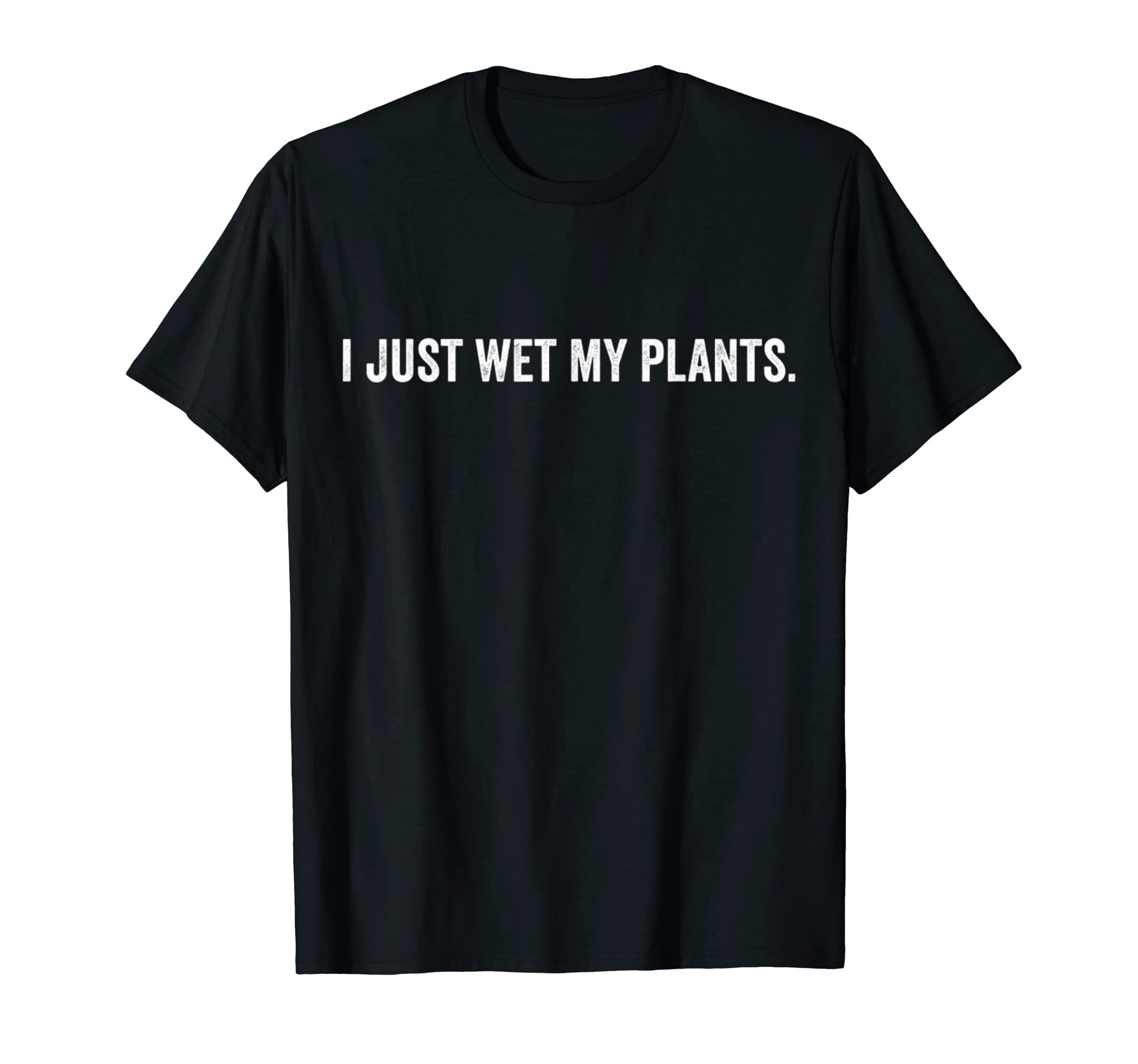 I Just Wet My Plants White - Gardening Shirt for Gardeners T-Shirt