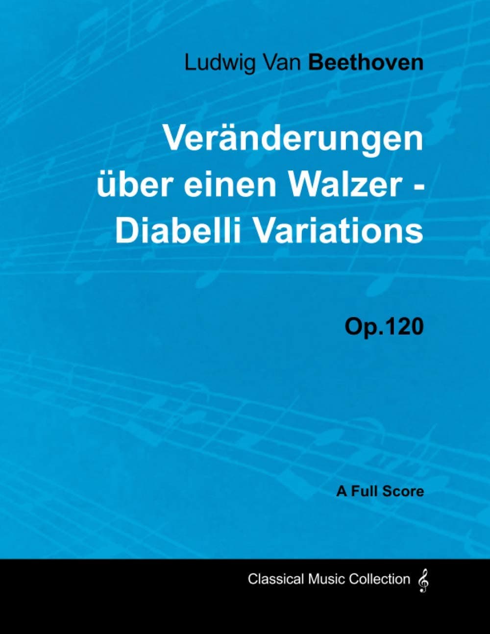 Ludwig Van Beethoven - Veränderungen über einen Walzer - Diabelli Variations - Op. 120 - A Full Score: With a Biography by Joseph Otten
