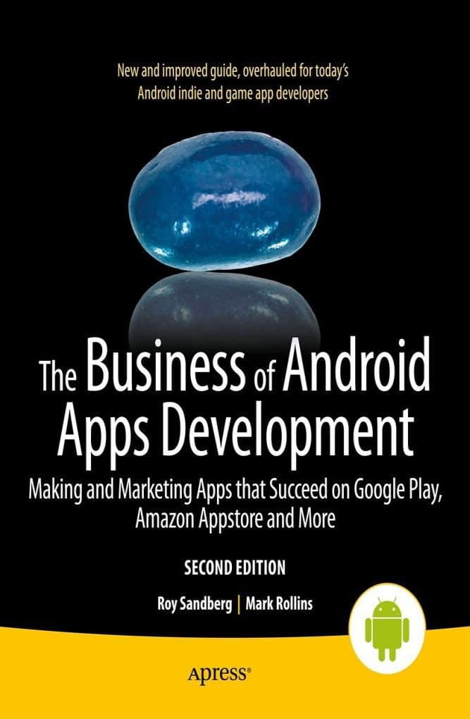 The Business of Android Apps Development: Making and Marketing Apps that Succeed on Google Play, Amazon Appstore and More
