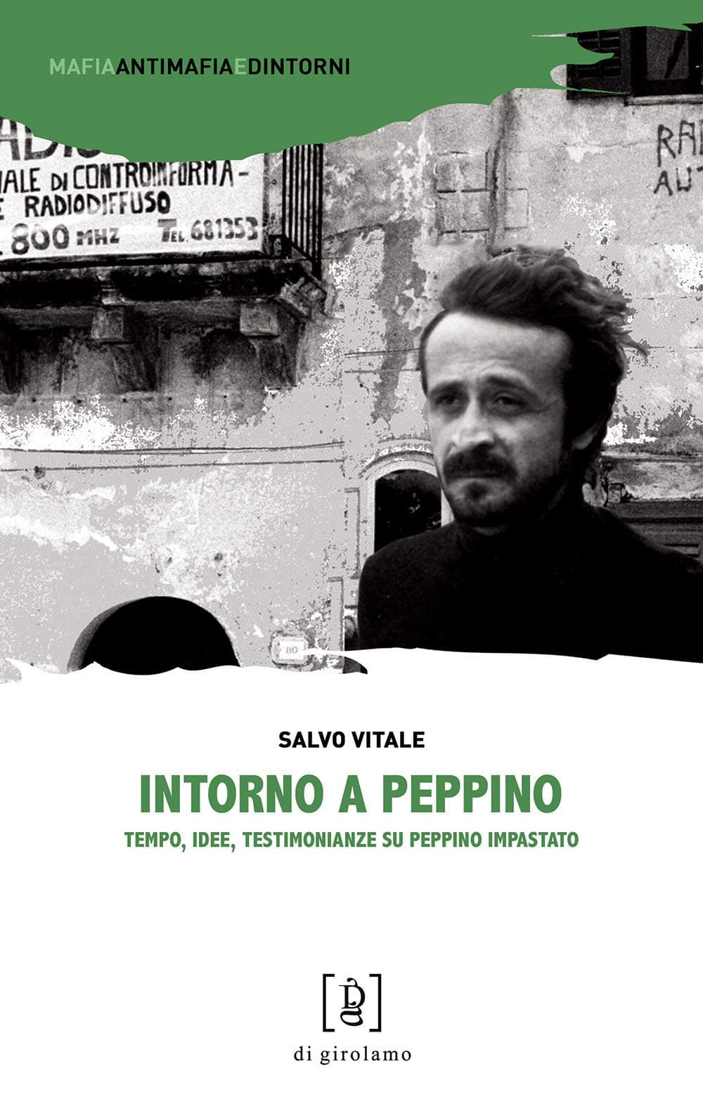 Intorno a Peppino. Tempo, idee, testimonianze su Peppino Impastato (Mafia, antimafia e dintorni)