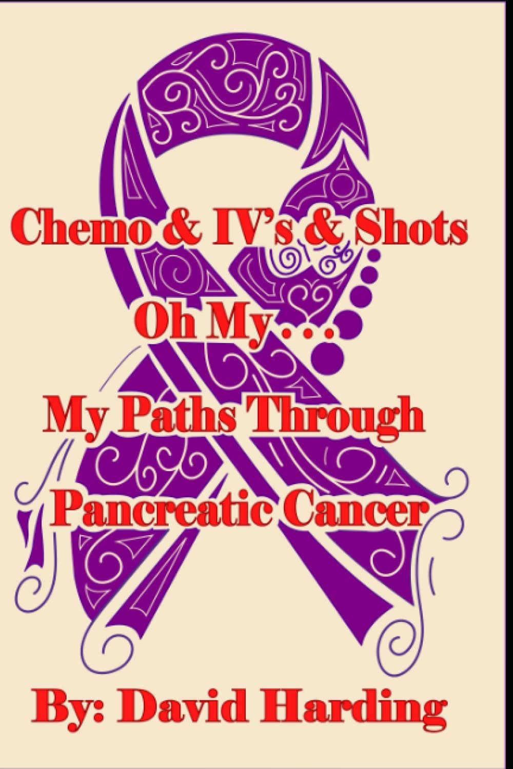 Chemo & IVs & Shots Oh My...: My Paths Through Pancreatic Cancer