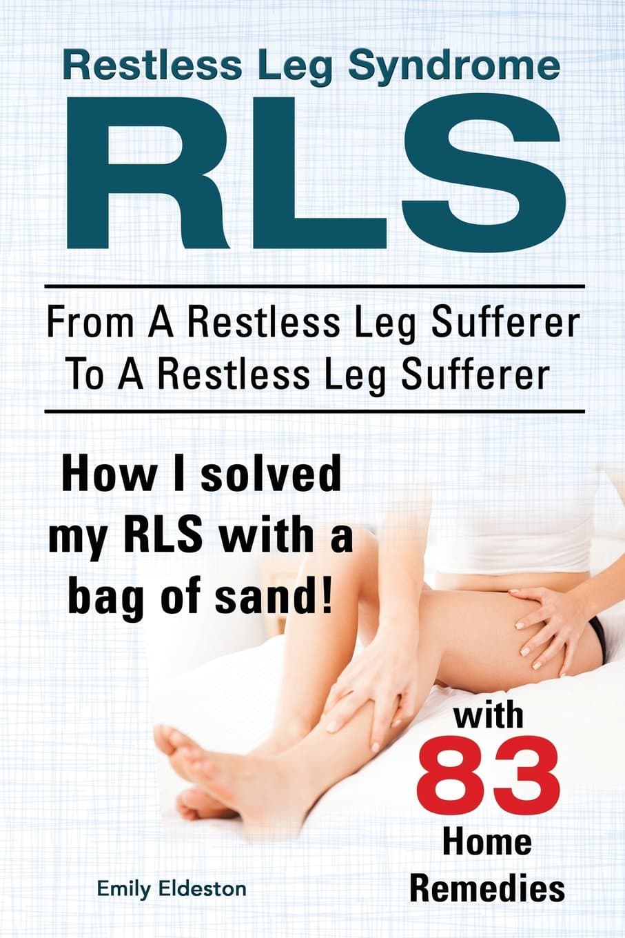 Restless Leg Syndrome RLS. From A Restless Leg Sufferer To A Restless Leg Sufferer. How I solved My RLS with a bag of sand! With 83 Home Remedies. Paperback – February 4, 2015