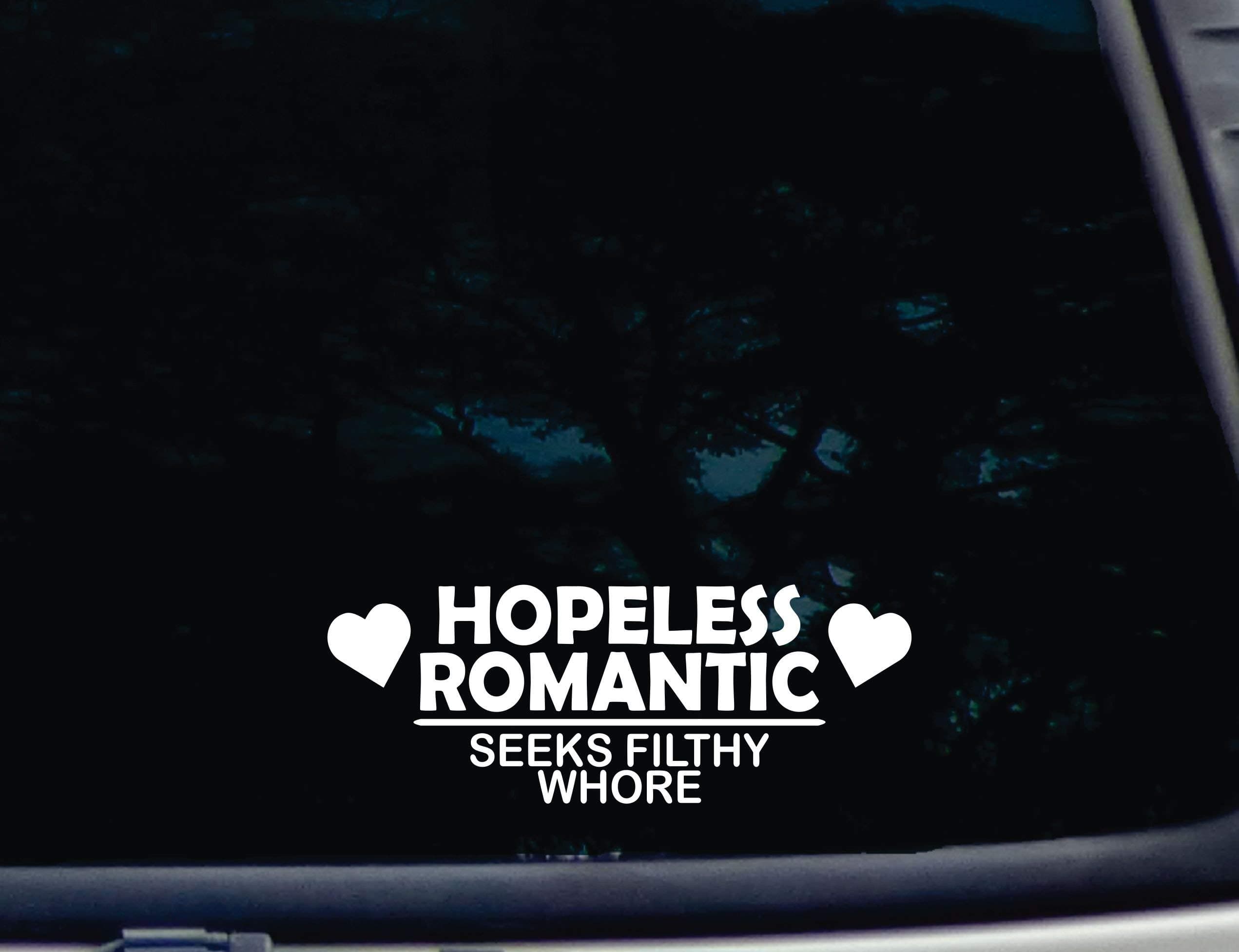 Hopeless Romantic Seeks Filthy Whore - 8" x 3" die Cut Vinyl Decal for Window, car, Truck, Tool Box, virtually Any Hard, Smooth Surface