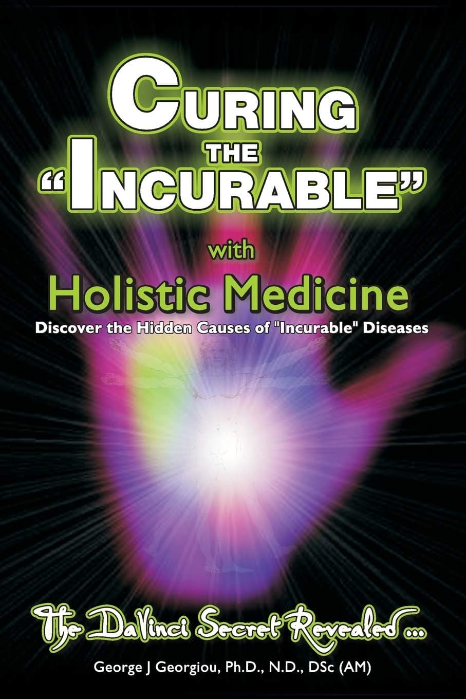 Curing the Incurable With Holistic Medicine: The DaVinci Secret Revealed