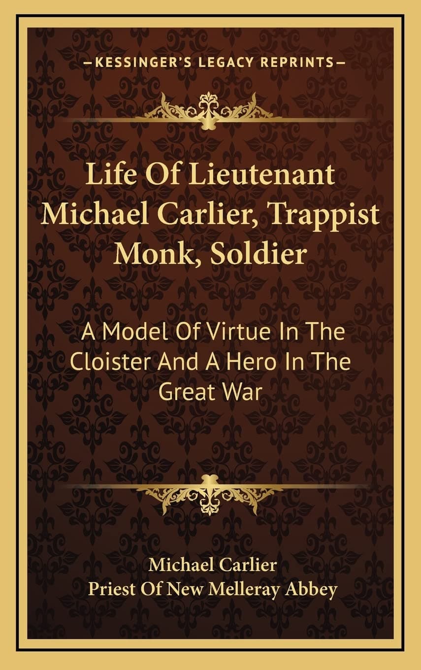 Life of Lieutenant Michael Carlier, Trappist Monk, Soldier: A Model of Virtue in the Cloister and a Hero in the Great War