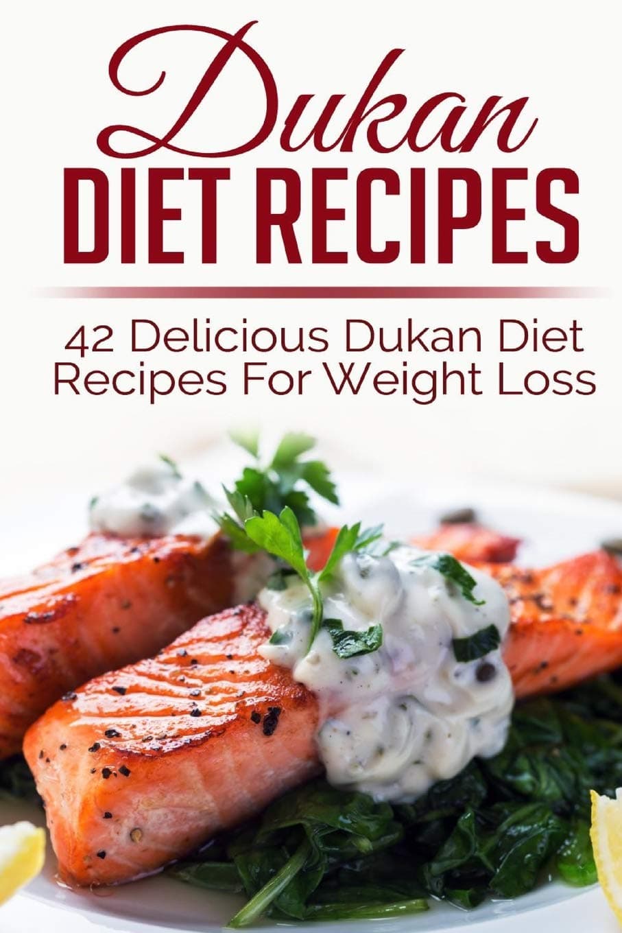 Dukan Diet Recipes: 42 Delicious Dukan Diet Recipes For Weight Loss (weight loss recipes, weight loss recipe books,dukan diet, dukan diet free, dukan diet recipes, dukan diet kindle, dukan diet)