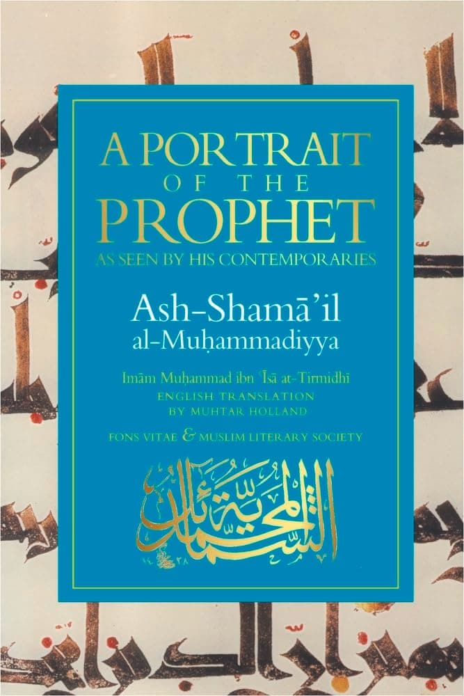 A Portrait of a Prophet: As Seen by His Contemporaries. Ash-Shama 'il al-Muhammadiyya