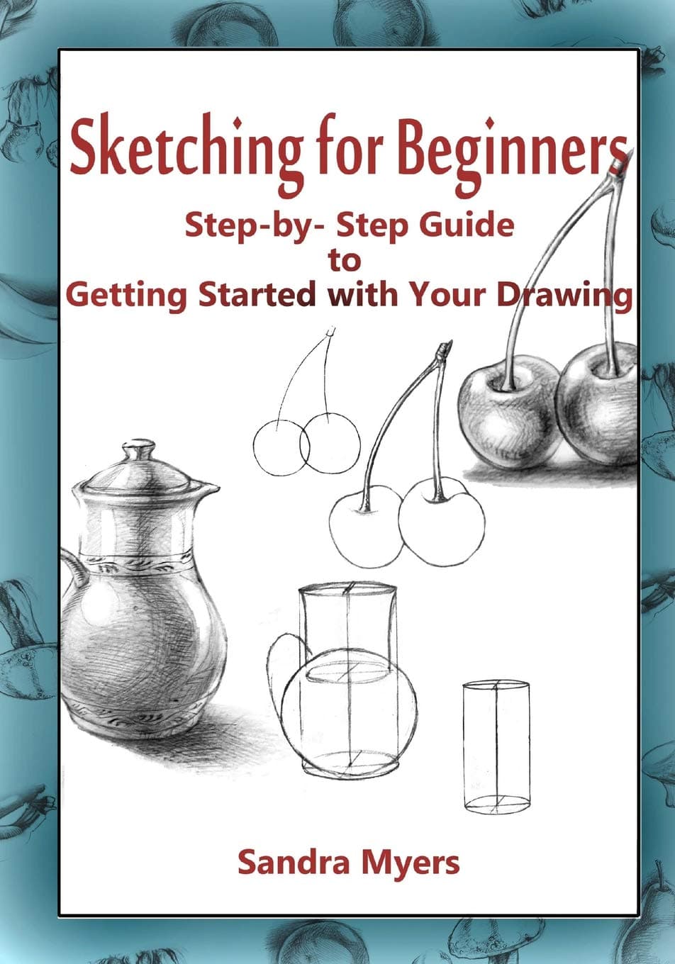 Sketching for Beginners: Step-by-Step Guide to Getting Started with Your Drawing