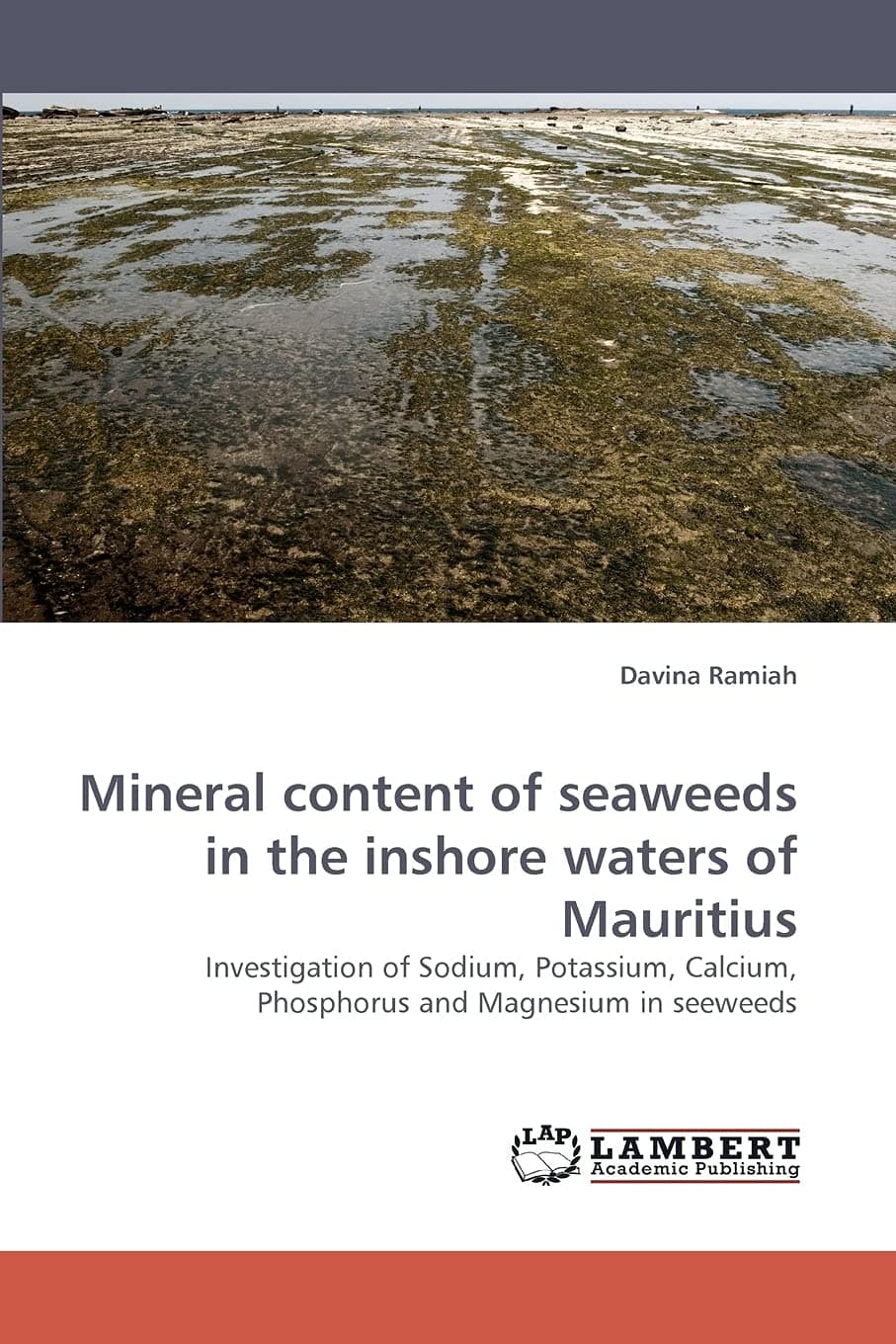 Mineral content of seaweeds in the inshore waters of Mauritius: Investigation of Sodium, Potassium, Calcium, Phosphorus and Magnesium in seeweeds Paperback – April 19, 2010