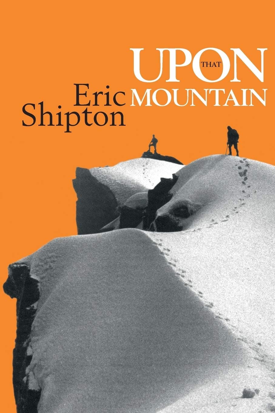 Upon That Mountain: The first autobiography of the legendary mountaineer Eric Shipton (Eric Shipton: The Mountain Travel Books)
