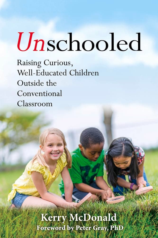 Unschooled: Raising Curious, Well-Educated Children Outside the Conventional Classroom Paperback – May 7, 2019