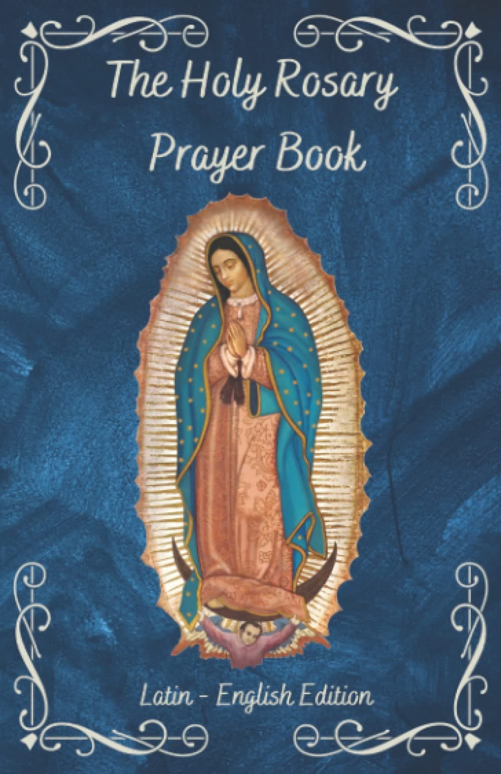 The Holy Rosary Prayer Book: A complete guide in Latin and English with side-by-side translation