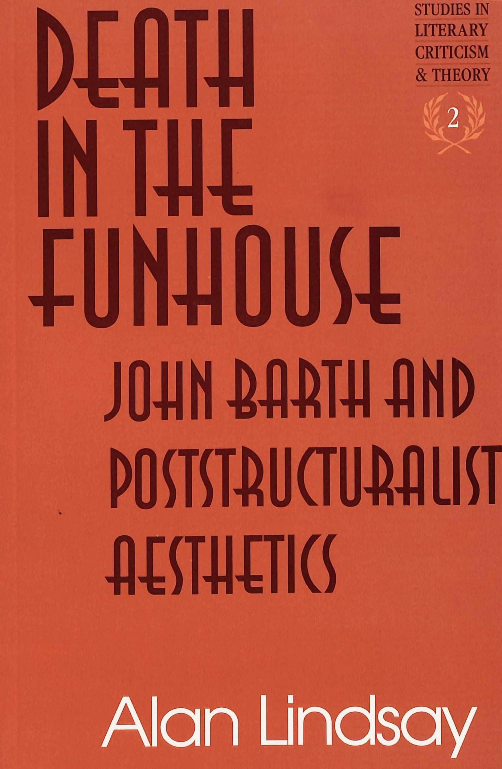 Death in the FUNhouse: John Barth and Poststructuralist Aesthetics (Studies in Literary Criticism and Theory)