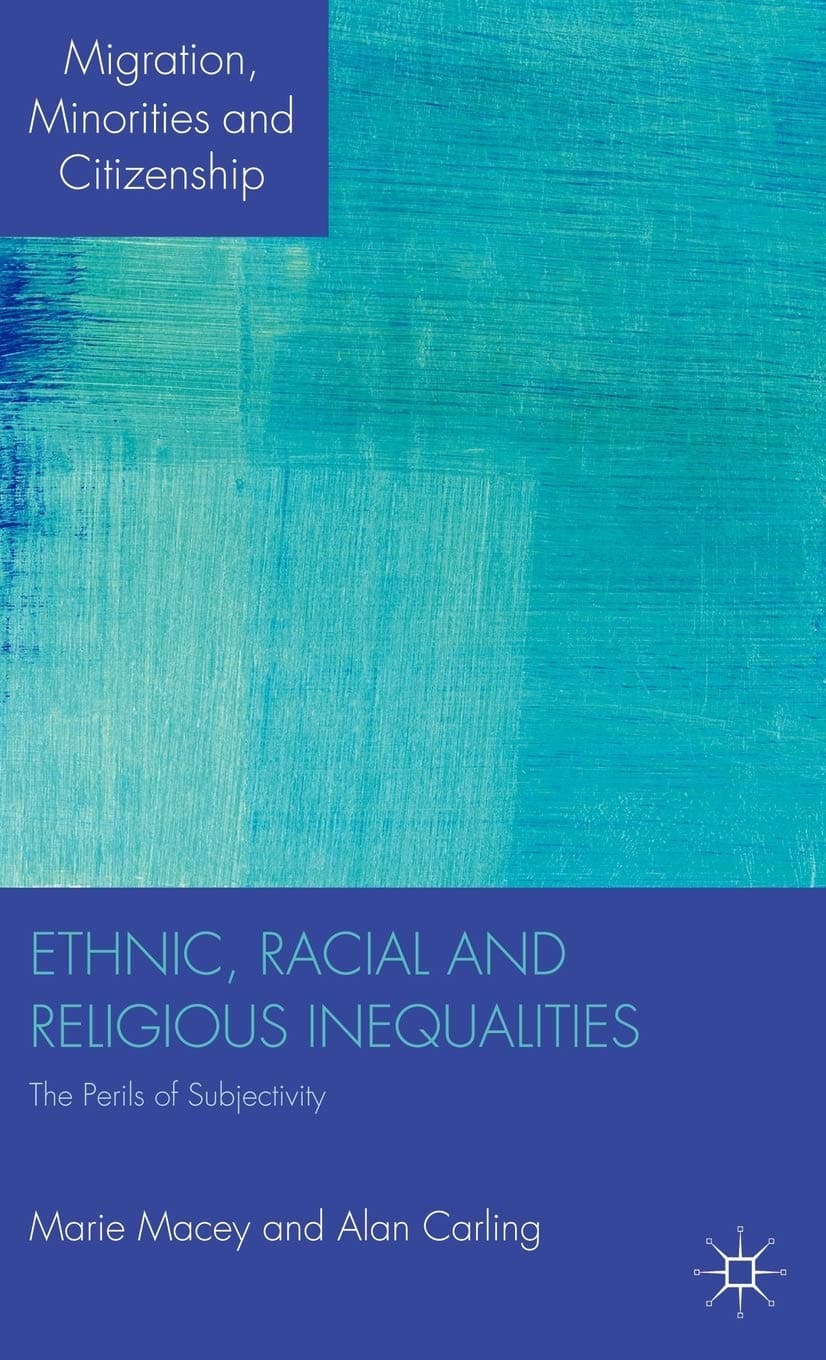 Ethnic, Racial and Religious Inequalities: The Perils of Subjectivity (Migration, Minorities and Citizenship)