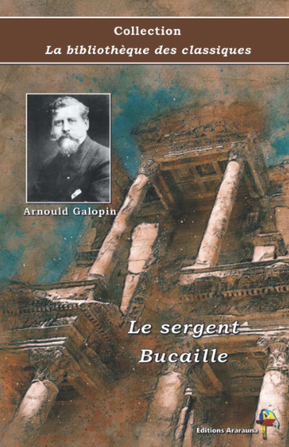 Le sergent Bucaille - Arnould Galopin - Collection La bibliothèque des classiques: Texte intégral (French Edition)