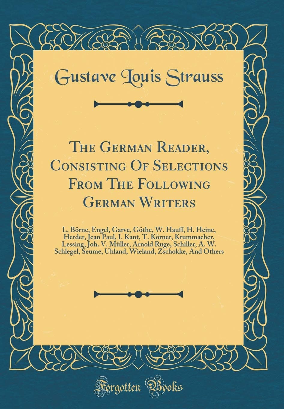 The German Reader, Consisting Of Selections From The Following German Writers: L. Börne, Engel, Garve, Göthe, W. Hauff, H. Heine, Herder, Jean Paul, ... Arnold Ruge, Schiller, A. W. Schlegel, Seume,