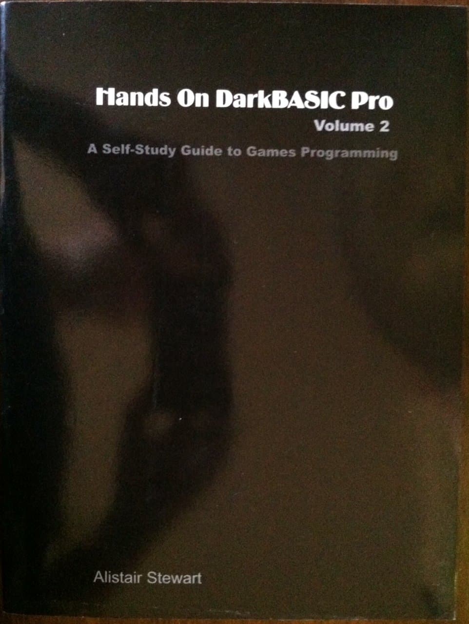 Hands on DarkBASIC Pro Volume 2: A Self-Study Guide to Games Programming