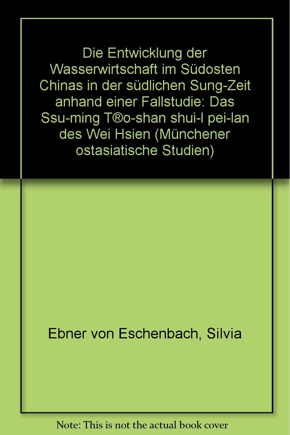 Die Entwicklung Der Wasserwirtschaft Im Sudosten Chinas in Der Sudlichen Sung-Zeit Anhand Einer Fallstudie: Das 'ssu-Ming t'o Shui-Li Pei-Lan' Des Wei Hsien: 43 (Munchener Ostasiatische Studien)