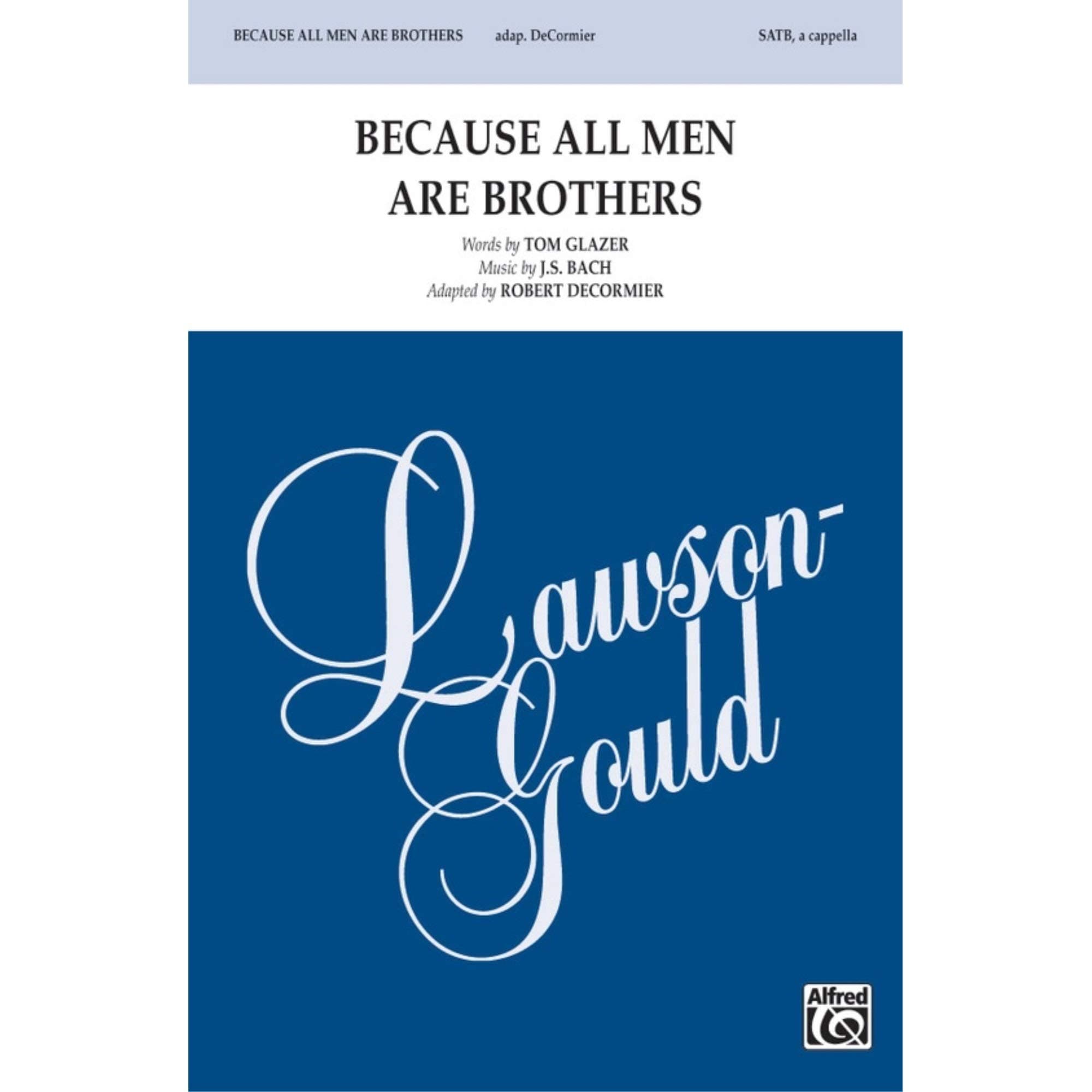 Because All Men Are Brothers - Words by Tom Glazer, music by J.S. Bach / arr. Robert DeCormier