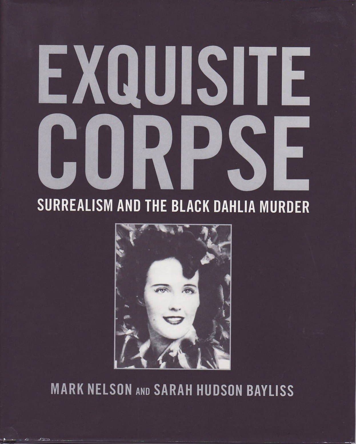 Exquisite Corpse: Surrealism and the Black Dahlia Murder Hardcover – Bargain Price, September 18, 2006