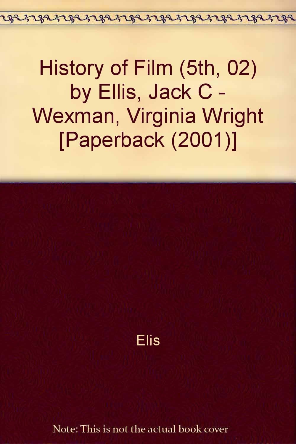 History of Film (5th, 02) by Ellis, Jack C - Wexman, Virginia Wright [Paperback (2001)] Paperback – January 1, 2001