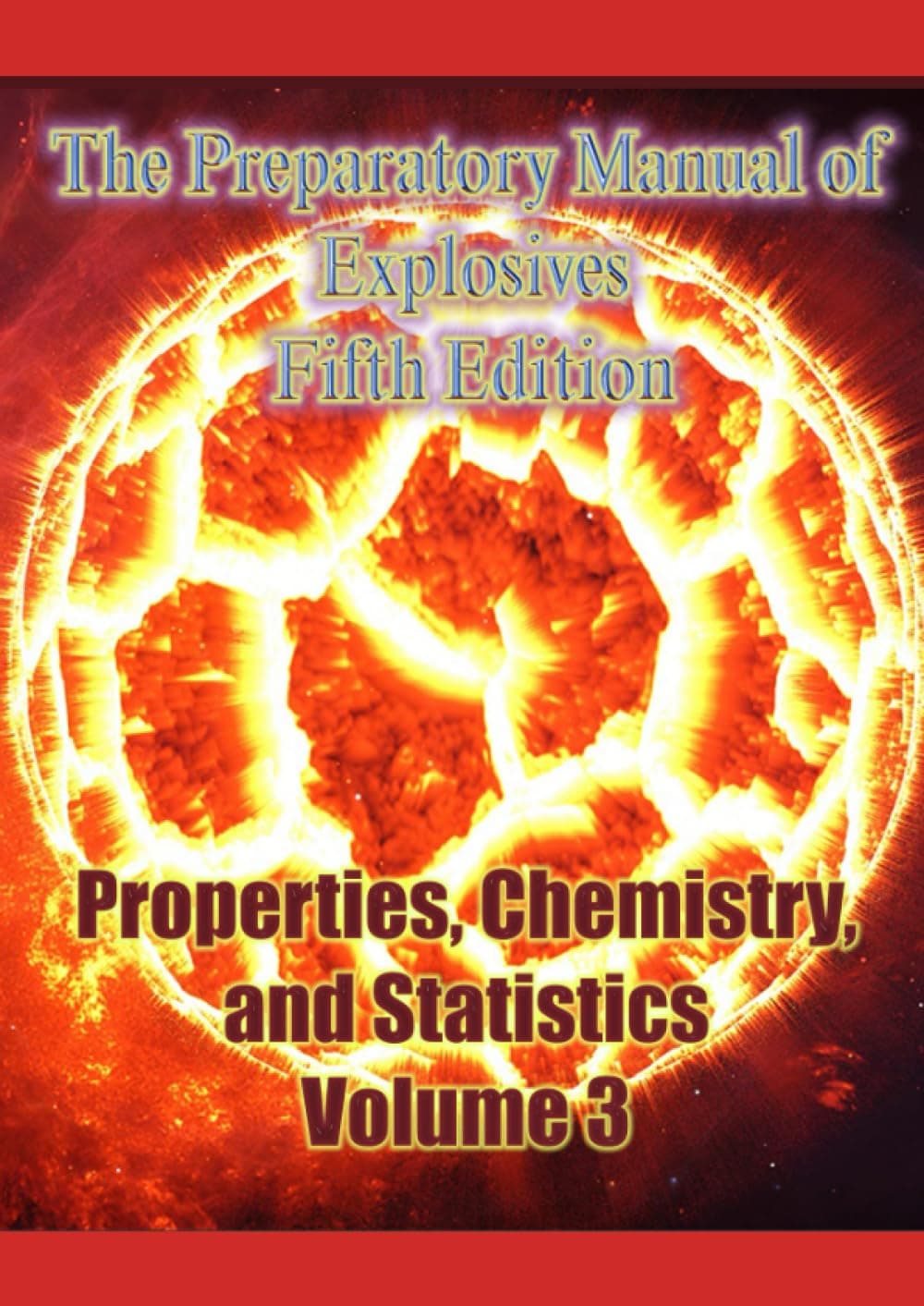 The Preparatory Manual of Explosives Fifth Edition: Properties, Chemistry, and Statistics Volume 3