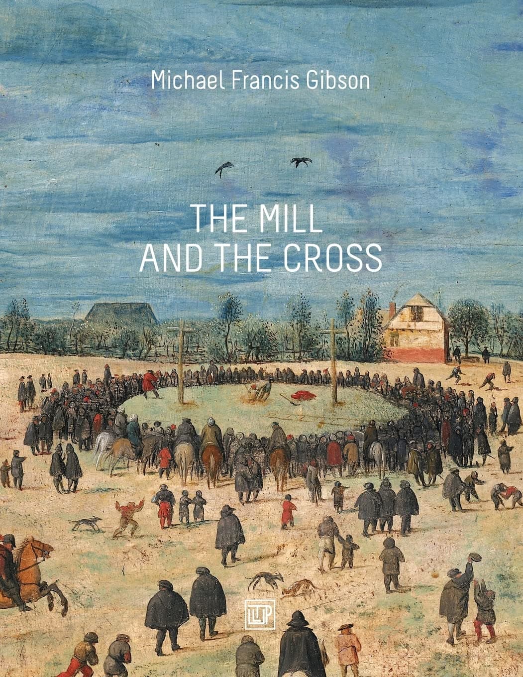The MIll and the Cross: Peter Bruegel's Way to Calvary