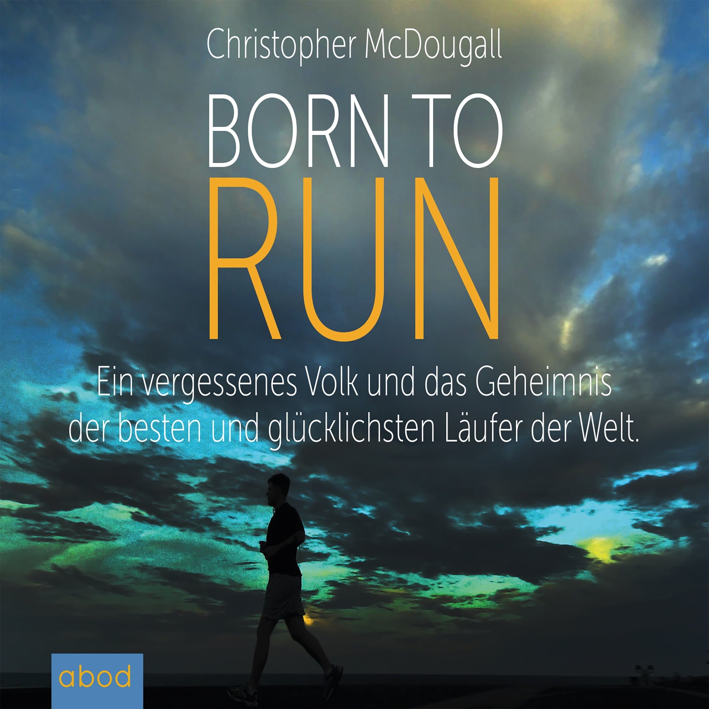 Born to Run: Ein vergessenes Volk und das Geheimnis der besten und glücklichsten Läufer der Welt