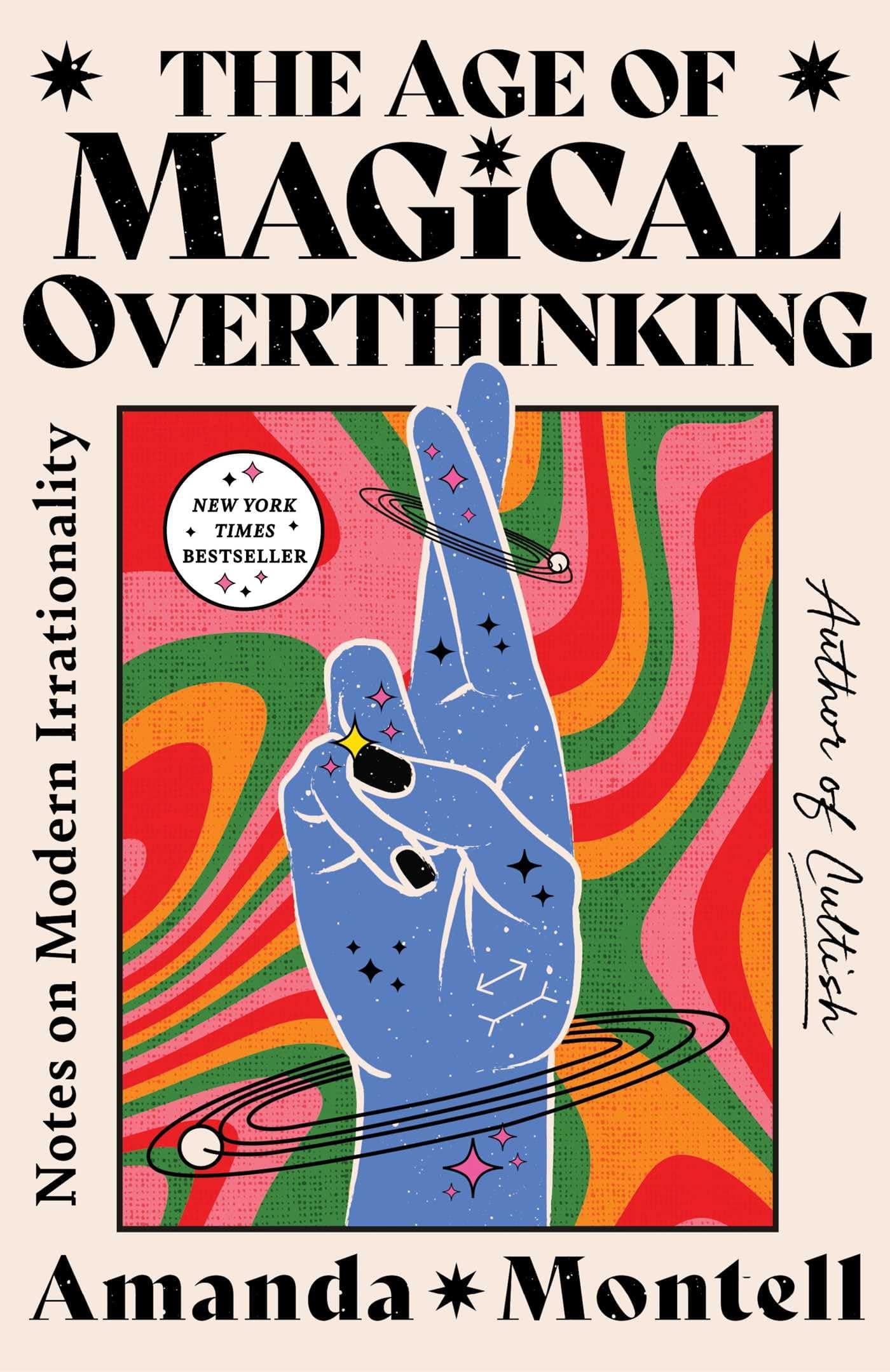 Atria/One Signal Publishers The Age of Magical Overthinking: Notes on Modern Irrationality