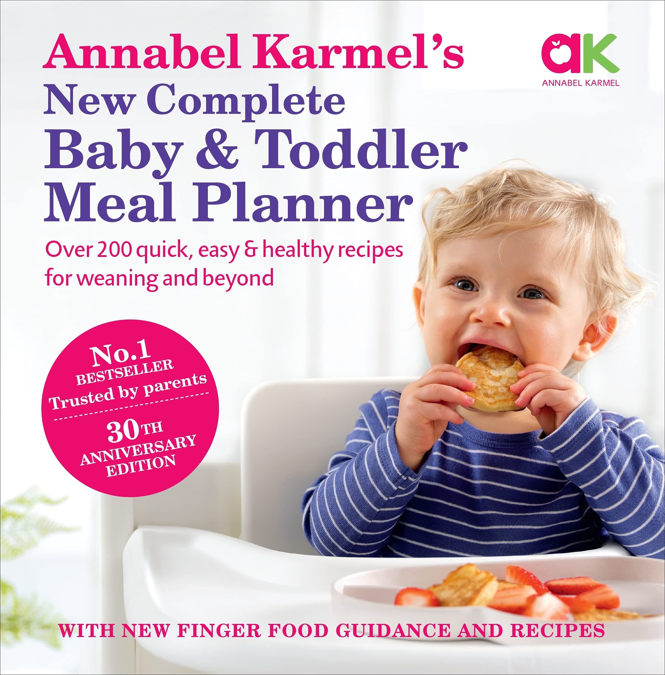 Annabel Karmel’S New Complete Baby & Toddler Meal Planner: No.1 With New Finger Food Guidance & Recipes: 30Th Anniversary Edition