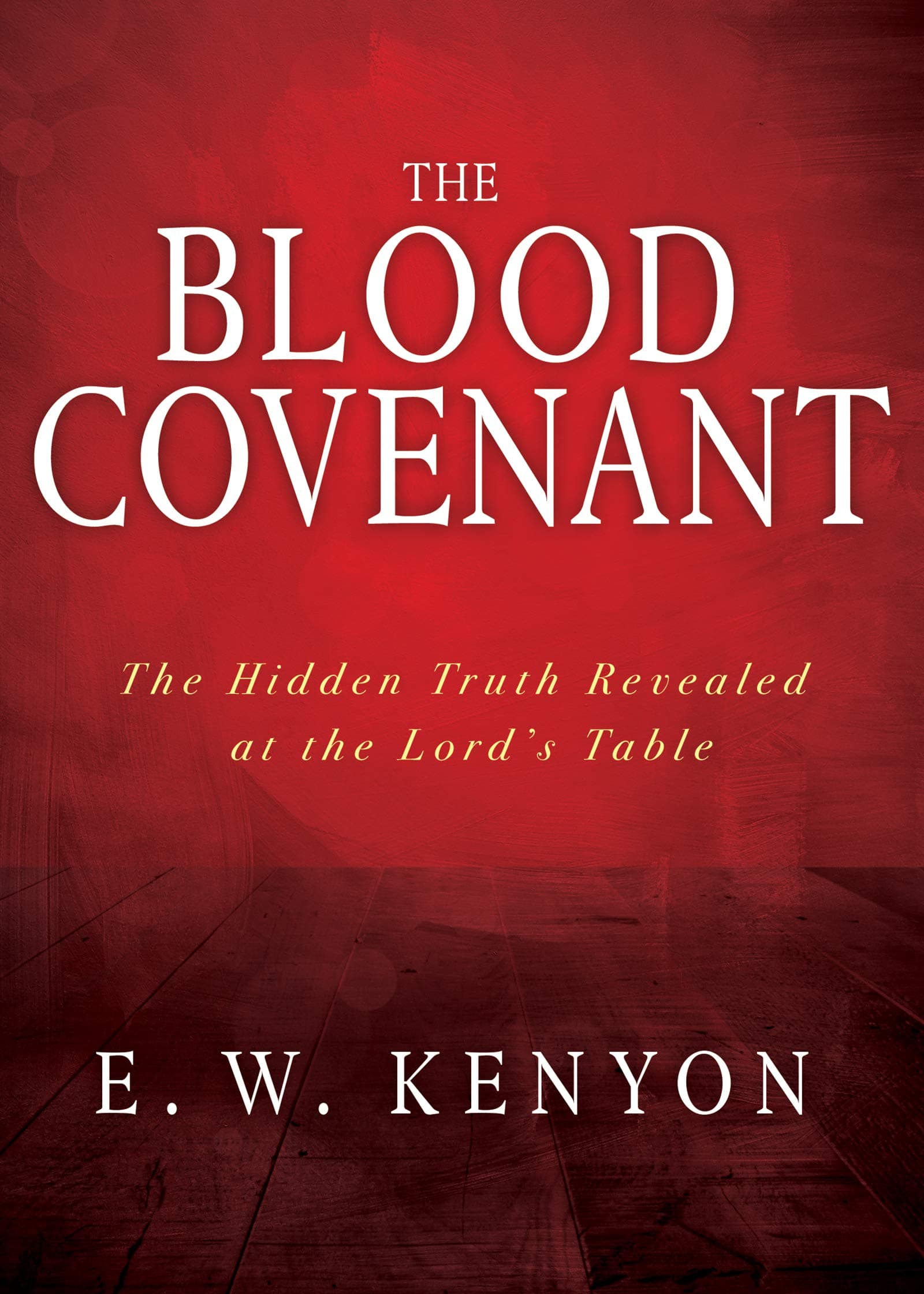 The Blood Covenant: The Hidden Truth Revealed at the Lord's Table