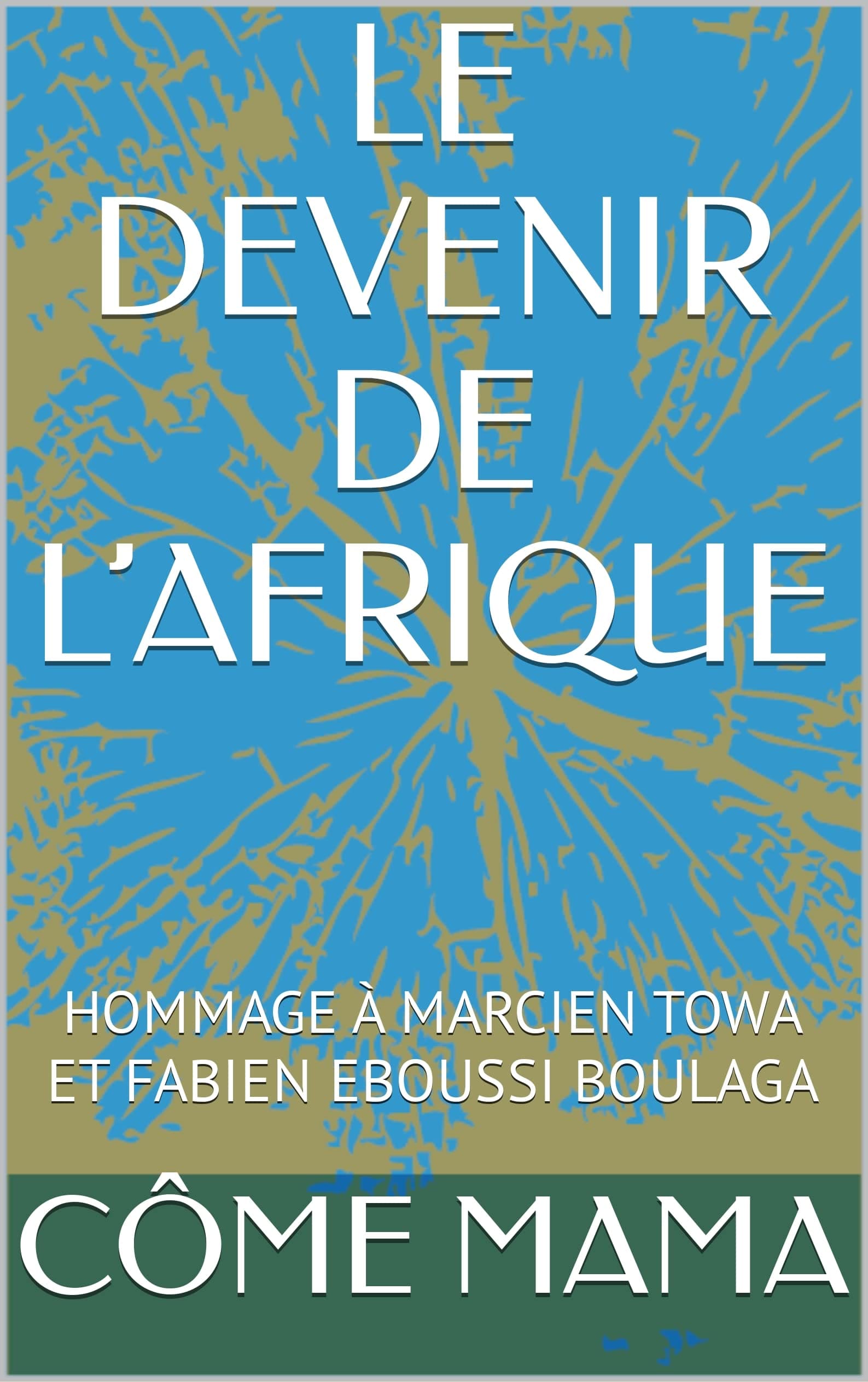LE DEVENIR DE L’AFRIQUE : HOMMAGE À MARCIEN TOWA ET FABIEN EBOUSSI BOULAGA (French Edition)